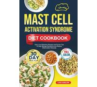 MAST CELL ACTIVATION SYNDROME DIET COOKBOOK: Easy Low-Histamine Recipes and Proven Tips to Help Manage Symptoms and Reduce Inflammation Naturally | Full-Color Edition with a 30-Day Meal Plan