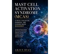 Mast Cell Activation Syndrome (MCAS): Clinical Evaluation, Diagnosis, and Evidence-Based Management: Integrating Clinical Science, Neuroimmune ... Therapies Including Low-Dose Naltrexone (LDN)