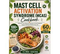Mast Cell Activation Syndrome (MCAS) Cookbook: Low-Histamine Recipes and a 60-Day Meal Plan to Simplify Everyday Cooking, Support Symptom-Aware Eating, and Enjoy Fresh, Flavorful Meals