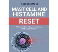 Mast Cell and Histamine Reset: A Clear Guide to Triggers, Tolerance, and Everyday Balance