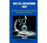 MAST CELL AND HISTAMINE RESET: A Practical Guide To healing, Balance And Long Term Recovery