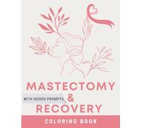 Mastectomy & Recovery Coloring book: Inspirational Recovery Coloring Pages With Guided Prompts, a Thoughtful Gift For Women After Breast Surgery