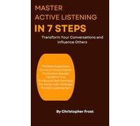Master Active Listening in 7 Steps: Transform Your Conversations and Influence Others