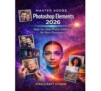 Master Adobe Photoshop Elements 2026: Step-by-Step Photo Editing for Non-Designers