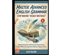 Master Advanced English Grammar: Stop Making "Deadly Mistakes” - Mastering the Advanced Structures That 99% of Learners Never Figure Out (Book 2). (ADVANCED ENGLISH GRAMMAR & VOCABULARY)