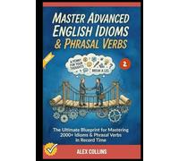 Master Advanced English Idioms & Phrasal Verbs: The Ultimate Blueprint for Mastering 2000+ Idioms & Phrasal Verbs in Record Time (Book 2). (ADVANCED ENGLISH GRAMMAR & VOCABULARY)