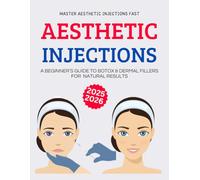 Master Aesthetic Injections Fast : A Beginner’s Guide to Botox & Dermal Fillers for Natural Results