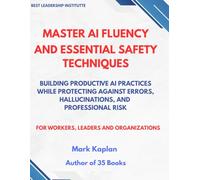 Master AI Fluency and Essential Safety Techniques: Building Protective AI Practices While Protecting Against Errors, Hallucinations, and Professional Risk