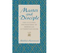 Master and Disciple: The Cultural Foundations of Moroccan Authoritarianism