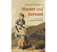 Master and Servant: Love and Labour in the English Industrial Age: 10 (Cambridge Social and Cultural Histories, Series Number 10)