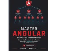 Master Angular: Build Real Web Apps from Scratch: Step-by-Step Tutorials, Hands-On Projects, and Modern TypeScript Techniques for Web Developers
