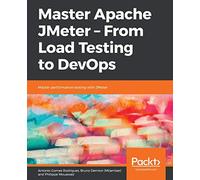 Master Apache JMeter - From Load Testing to DevOps: Master performance testing with JMeter