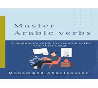 Master Arabic Verbs: A Beginner's Guide to Essential Verbs and Their Usage: useful verbs in arabic language with easy examples