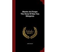 Master Art Forger The Story Of Han Van Meegeren