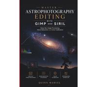 MASTER ASTROPHOTOGRAPHY EDITING WITH GIMP AND SIRIL: Deep Sky Image Processing, Noise Reduction and Color Calibration