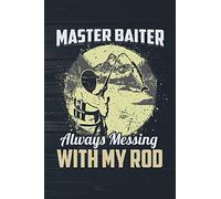 Master Baiter Always Messing With My Rod: Funny Fishing Journal For Men: Blank Lined Notebook For Fisherman To Write Notes & Writing