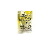 Master Basic Plumbing And Central Heating: A quick guide to plumbing and heating jobs, including basic emergency repairs (Teach Yourself)