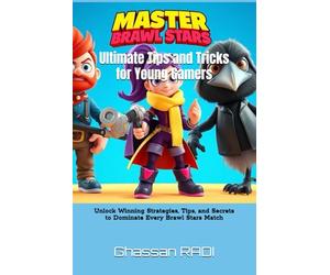Master Brawl Stars: Ultimate Tips and Tricks for Young Gamers: Unlock Winning Strategies, Tips, and Secrets to Dominate Every Brawl Stars Match: 1 ... Kids' Guide to Winning Strategies & Tips)