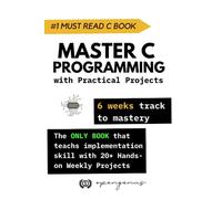 Master C Programming with Practical Projects: 6 weeks track to mastery: 1 (Kakbhushundi: C and C++ Programming Time Tested Mastery)