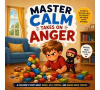 Master Calm Takes on Anger: Super Skills for Handling Big Feelings and Finding Calm - A Children's Book about Managing Anger and Frustration