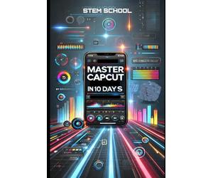 Master CapCut in 10 Days: The Ultimate Beginner’s Guide to Video Editing (Digital Skill Development - The Future of Innovation)