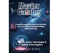 Master Catalog: Realms, Scrolls, Technologies & Sectors of the Kingdom: A comprehensive spiritual reference for governing your scroll, walking in healing, and wielding Kingdom technology.
