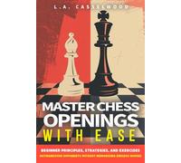 Master Chess Openings with Ease: Beginner Principles, Strategies, and Exercises to Outmaneuver Opponents-Without Memorizing Endless Moves!