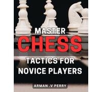 Master Chess Tactics for Novice Players: Unlock Your Winning Potential with Expert Techniques: Master the Art of Chess Tactics