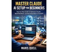 MASTER CLAUDE AI SETUP FOR BEGINNERS: Step-By-Step Guide To Optimize Claude, Build Workflows, And Stop Going Back To Chatgpt