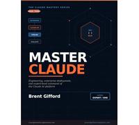 Master Claude: Engineering, Enterprise Deployment, and Expert-Level Command of the Claude AI Platform (The Claude Mastery Series)