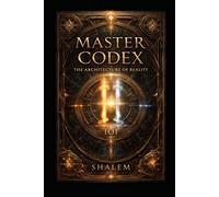 MASTER CODEX: THE ARCHITECTURE OF REALITY (Codex System 1)