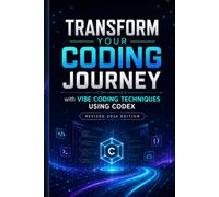 Master Coding with Vibe Techniques and Codex: Boost Skills & Productivity: Innovative Programming Methods for Beginners and Pros to Revolutionize Your Code