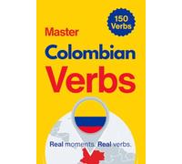 Master Colombian Verbs: Learn 150 Essential Verbs Through Real Colombian Moments (Speak Like a Latino™ Verb Master)