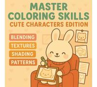 Master Coloring Skills: Cute Character Edition A Step-by-Step Coloring Practice Book to Learn Effects, Textures, and Patterns for Cute Characters (Master Coloring Skills: Coloring Practice Books)
