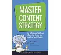 Master Content Strategy: How to Maximize Your Reach and Boost Your Bottom Line Every Time You Hit Publish