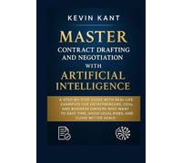 MASTER CONTRACT DRAFTING AND NEGOTIATION WITH ARTIFICIAL INTELLIGENCE: A Step-by-Step Guide with RealLife Examples for Entrepreneurs, CEOs, and ... Avoid Legal Risks, and Close Better Deals