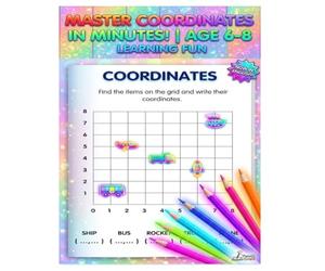 Master Coordinates in Minutes!: Math Activity Workbook for Kids Ages 6-8:Coordinates,Number Neighbors,and Logic Mazes