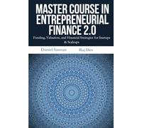 Master Course in Entrepreneurial Finance 2.0: A Complete Guide to Startup Funding, Business Valuation, Financial Planning, and Investment Strategies for Entrepreneurs and Founders