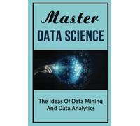 Master Data Science: The Ideas Of Data Mining And Data Analytics