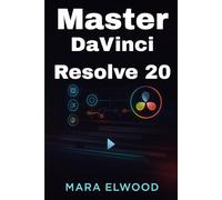 Master DaVinci Resolve 20: The Ultimate Beginner’s Guide to Video Editing, Color Grading, and Pro-Level Post-Production-From Raw Footage to Hollywood-Quality Results