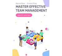 Master Effective Team Management: A practical management guide to help entrepreneurs, managers and soon to be managers explode their team’s performance