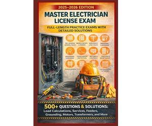 Master Electrician License Exam - Full-Length Practice Exams with Detailed Solutions: 500+ Questions & Solutions: Load Calculations, Services, Feeders, Grounding, Motors, Transformers, and More