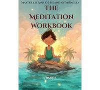 Master Eli and the Island of Miracles The Meditation Workbook: Guided Activities for Kids to Develop Gratitude, Mindfulness, Loving Kindness, ... Help Children Build Focus & Be Calm