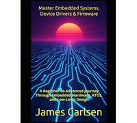 Master Embedded Systems, Device Drivers & Firmware: A Beginner-to-Advanced Journey Through Embedded Hardware, RTOS, and Low-Level Design