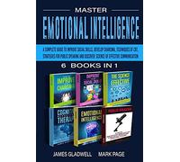 Master Emotional Intelligence 6 Books in 1: A Complete Guide to Improve Social Skills, Develop Charisma, Techniques of CBT, Strategies for Public ... Discover Science of Effective Communication