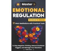 Master Emotional Regulation Workbook for Women: 21 Stoic Meditations with Practical Tools to Stop Negative Thinking, Reduce Emotional Triggers, and Manage Your Reactions