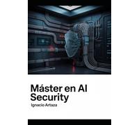 Máster en AI Security: Ataque, defensa, gobierno y protección de sistemas de inteligencia artificial, LLMs, agentes y pipelines modernos