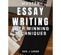 Master Essay Writing with Winning Techniques.: Unlock the Secrets to Mastering Essay Writing and Achieve Success.