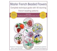 Master French Beaded Flowers: Complete Technique Guide With 40 Stunning French Beading Patterns (Beadflowers Beading Patterns by Katie Dean)