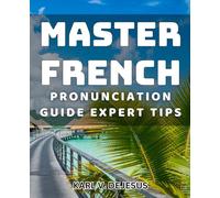 Master French Pronunciation Guide: Expert Tips: Unlock the Secrets to Perfect French Pronunciation with Pro Techniques